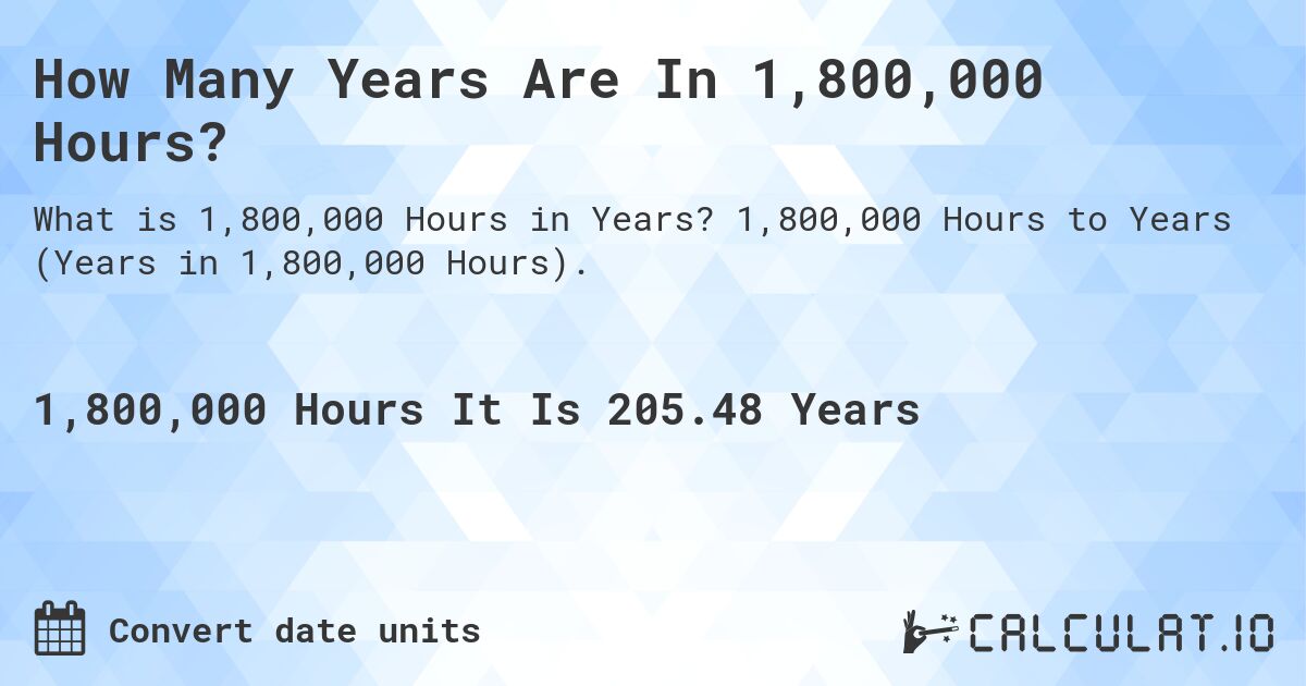 How Many Years Are In 1,800,000 Hours?. 1,800,000 Hours to Years (Years in 1,800,000 Hours).