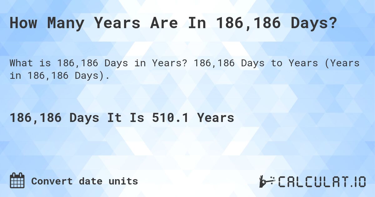 How Many Years Are In 186,186 Days?. 186,186 Days to Years (Years in 186,186 Days).