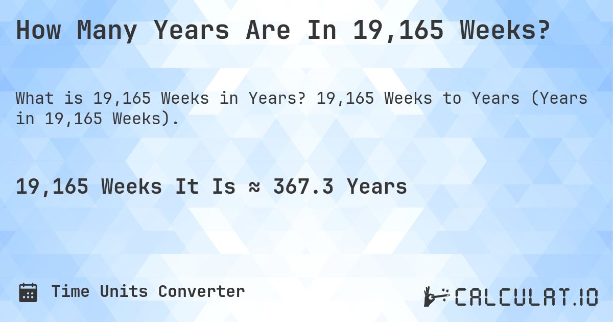 How Many Years Are In 19,165 Weeks?. 19,165 Weeks to Years (Years in 19,165 Weeks).