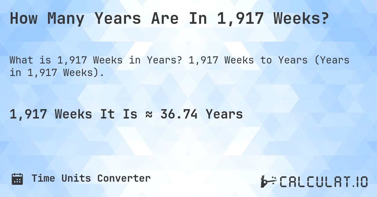 How Many Years Are In 1,917 Weeks?. 1,917 Weeks to Years (Years in 1,917 Weeks).
