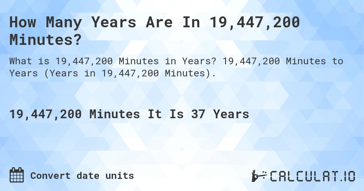 How Many Years Are In 19,447,200 Minutes?. 19,447,200 Minutes to Years (Years in 19,447,200 Minutes).