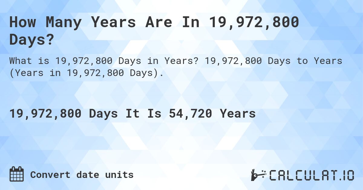 How Many Years Are In 19,972,800 Days?. 19,972,800 Days to Years (Years in 19,972,800 Days).