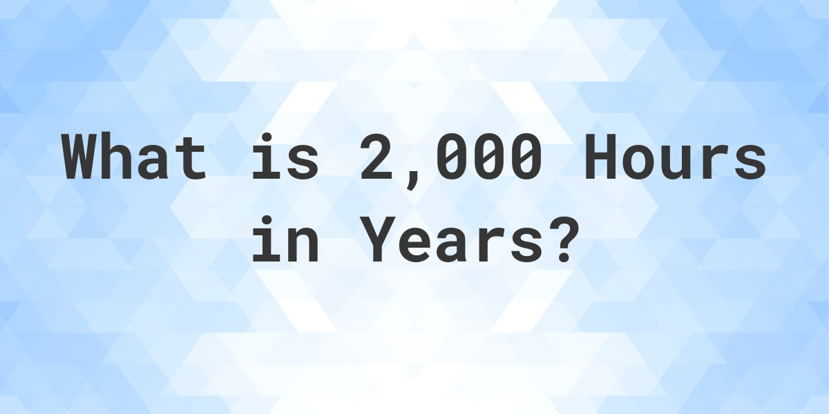 how-many-years-are-in-2-000-hours-calculatio