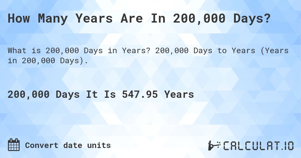How Many Years Are In 200,000 Days?. 200,000 Days to Years (Years in 200,000 Days).
