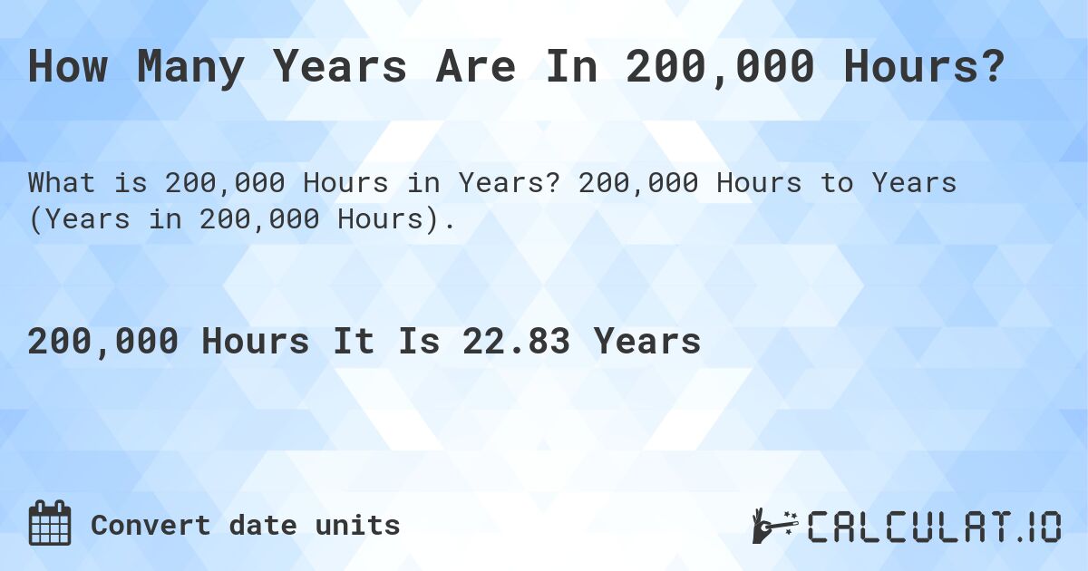 How Many Years Are In 200,000 Hours?. 200,000 Hours to Years (Years in 200,000 Hours).