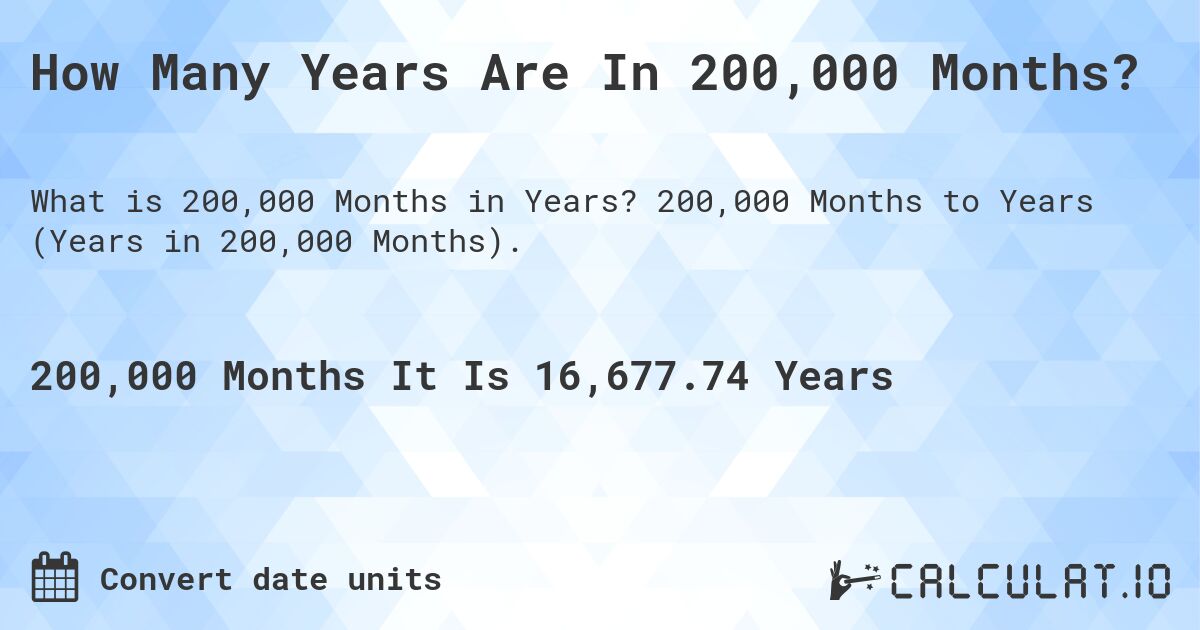 How Many Years Are In 200,000 Months?. 200,000 Months to Years (Years in 200,000 Months).