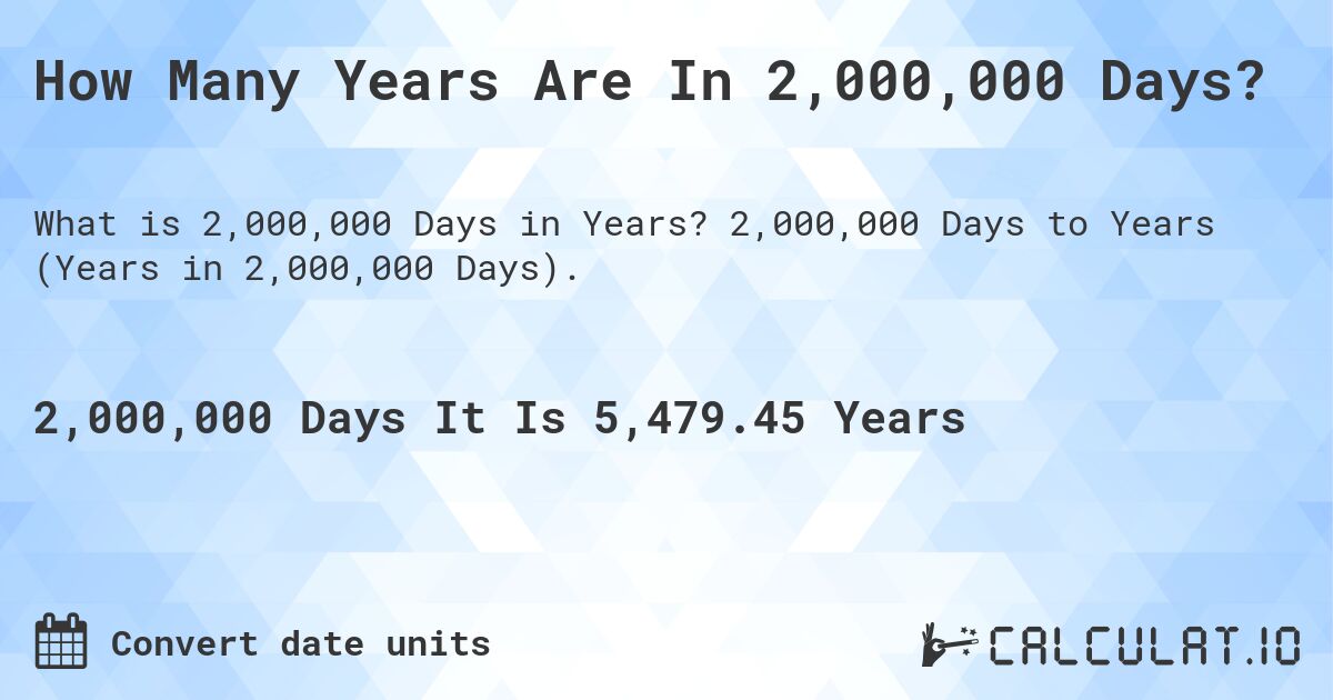 How Many Years Are In 2,000,000 Days?. 2,000,000 Days to Years (Years in 2,000,000 Days).