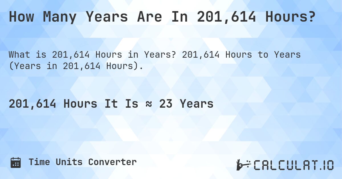 How Many Years Are In 201,614 Hours?. 201,614 Hours to Years (Years in 201,614 Hours).