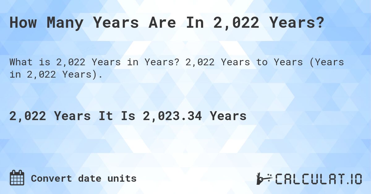 How Many Years Are In 2,022 Years?. 2,022 Years to Years (Years in 2,022 Years).