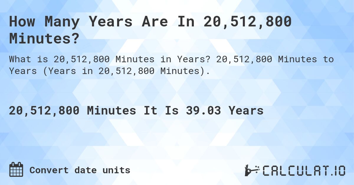 How Many Years Are In 20,512,800 Minutes?. 20,512,800 Minutes to Years (Years in 20,512,800 Minutes).