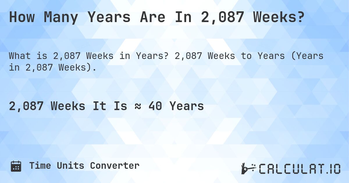 How Many Years Are In 2,087 Weeks?. 2,087 Weeks to Years (Years in 2,087 Weeks).