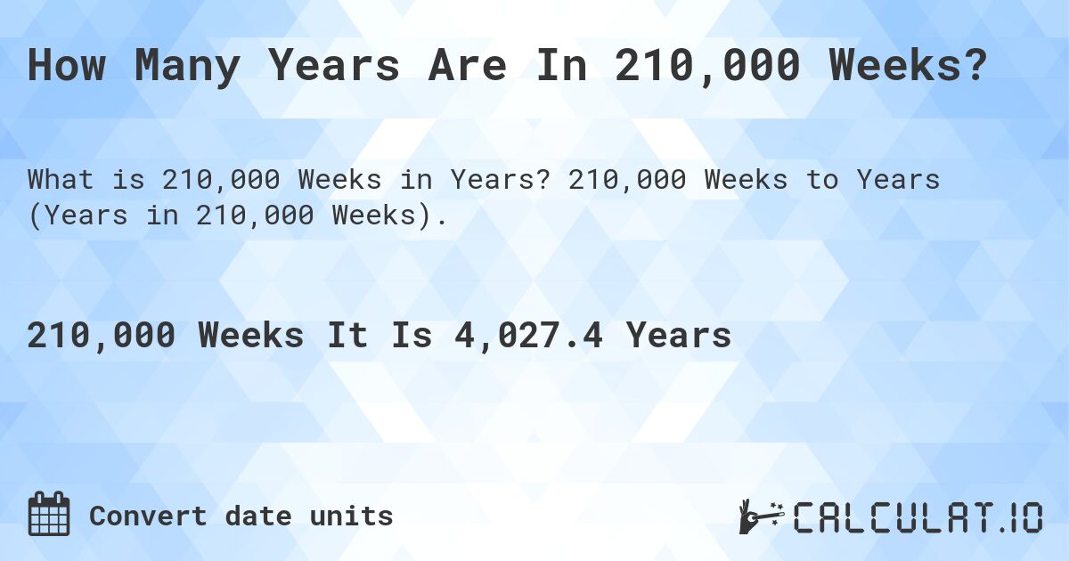 How Many Years Are In 210,000 Weeks?. 210,000 Weeks to Years (Years in 210,000 Weeks).