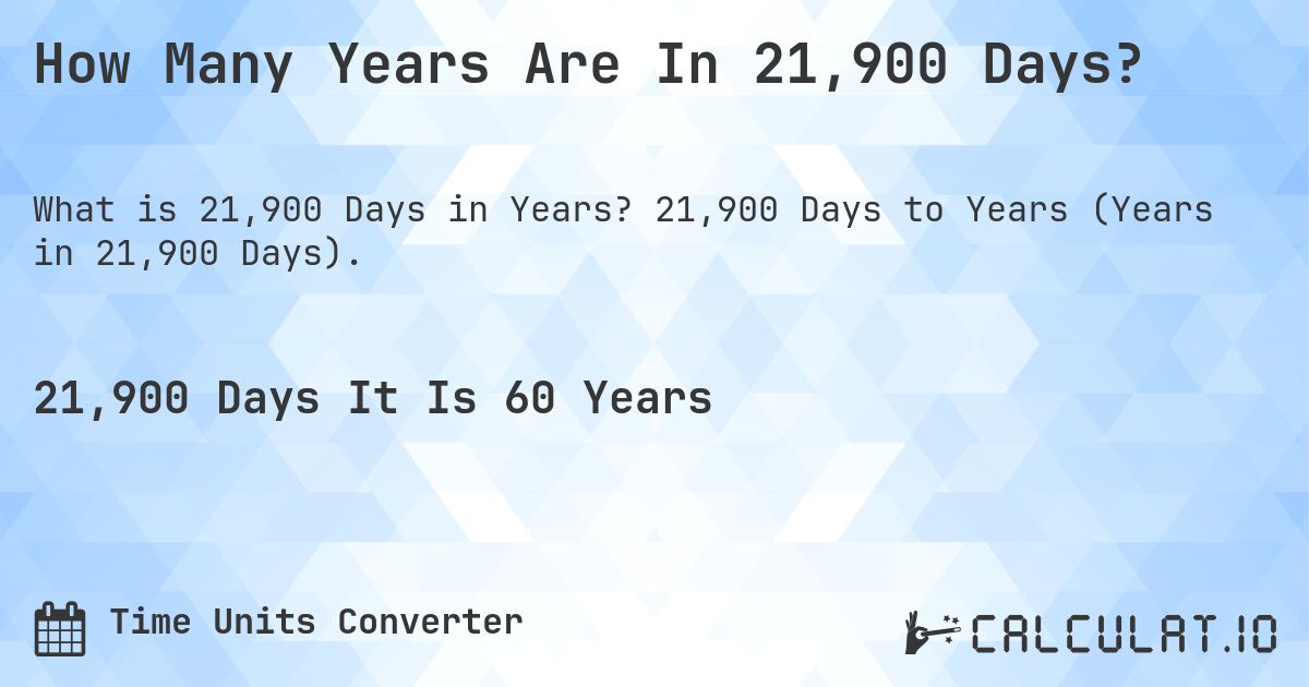 How Many Years Are In 21,900 Days?. 21,900 Days to Years (Years in 21,900 Days).