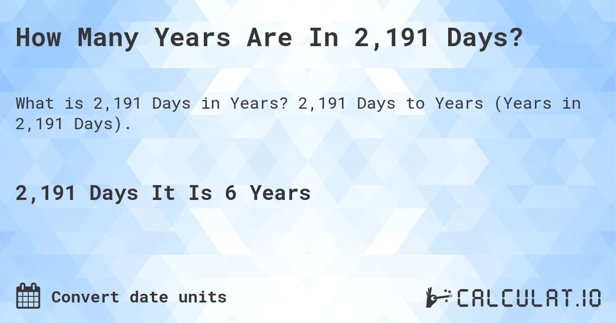 How Many Years Are In 2,191 Days?. 2,191 Days to Years (Years in 2,191 Days).