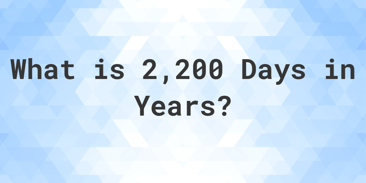 how-many-years-are-in-2-200-days-calculatio