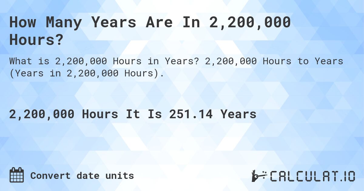 How Many Years Are In 2,200,000 Hours?. 2,200,000 Hours to Years (Years in 2,200,000 Hours).