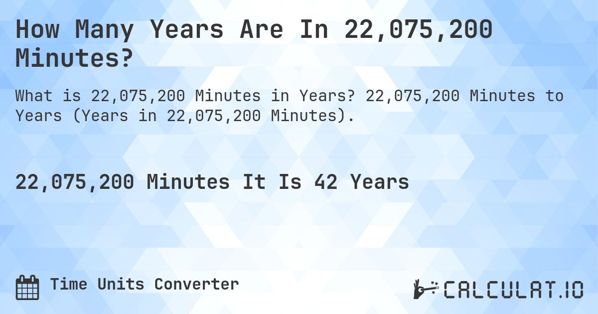 How Many Years Are In 22,075,200 Minutes?. 22,075,200 Minutes to Years (Years in 22,075,200 Minutes).