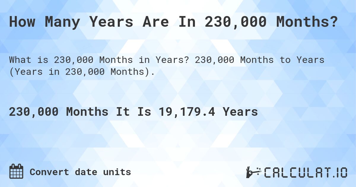 How Many Years Are In 230,000 Months?. 230,000 Months to Years (Years in 230,000 Months).