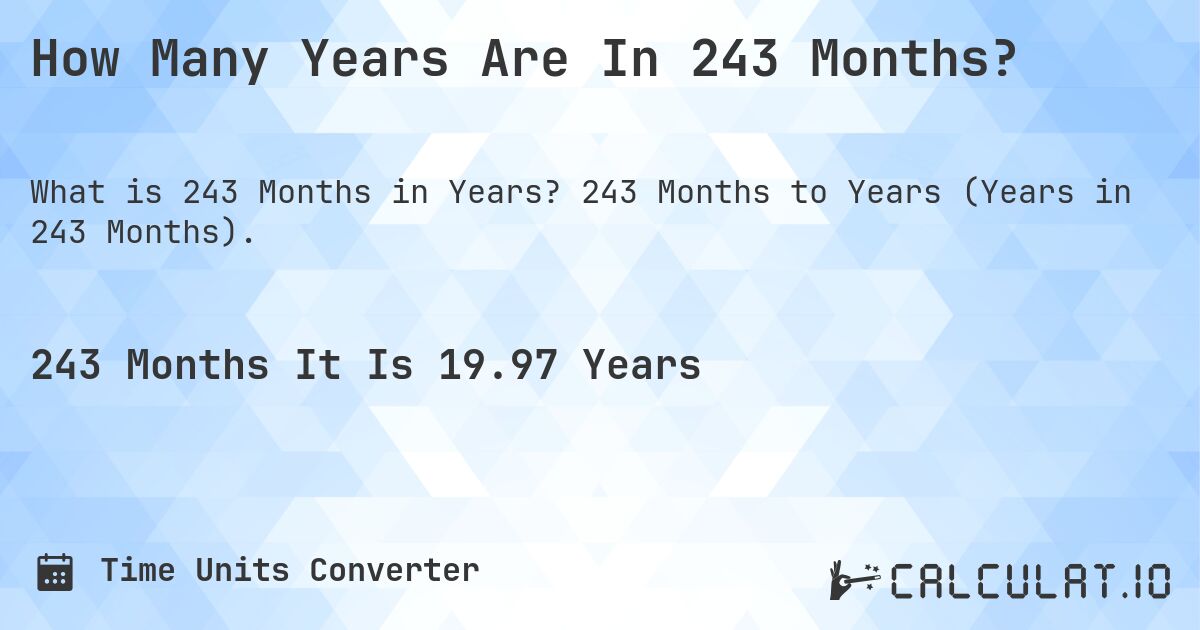 How Many Years Are In 243 Months?. 243 Months to Years (Years in 243 Months).