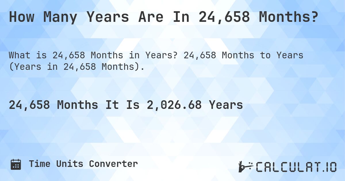 How Many Years Are In 24,658 Months?. 24,658 Months to Years (Years in 24,658 Months).