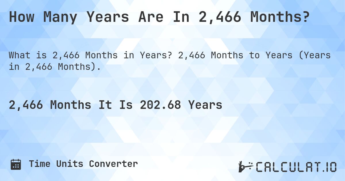 How Many Years Are In 2,466 Months?. 2,466 Months to Years (Years in 2,466 Months).