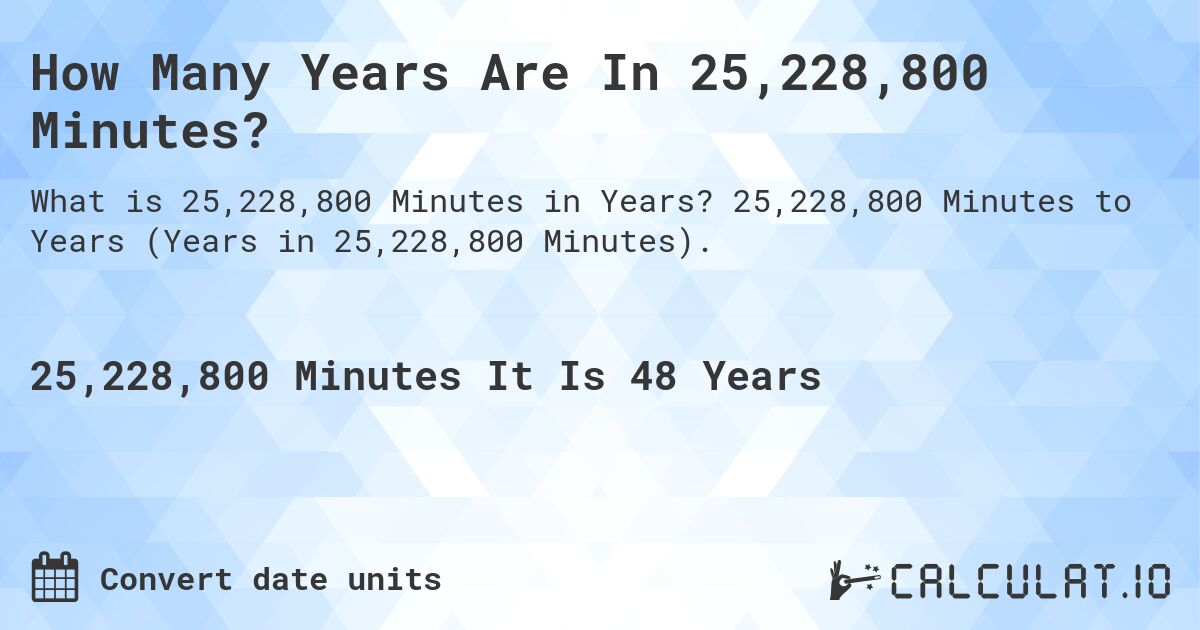 How Many Years Are In 25,228,800 Minutes?. 25,228,800 Minutes to Years (Years in 25,228,800 Minutes).