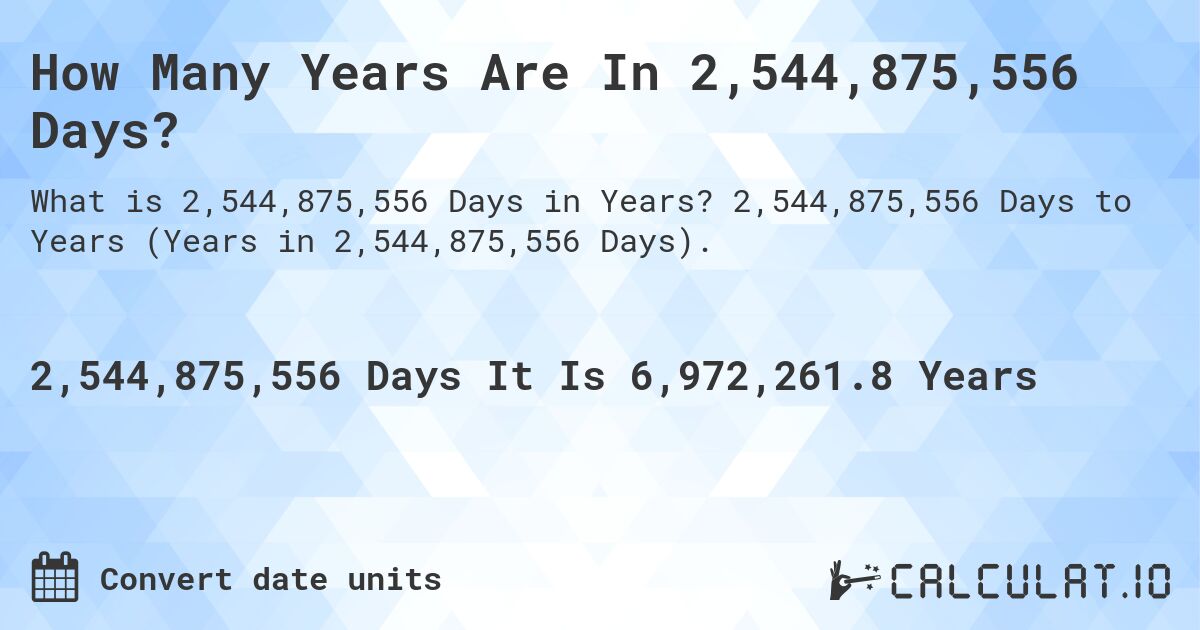 How Many Years Are In 2,544,875,556 Days?. 2,544,875,556 Days to Years (Years in 2,544,875,556 Days).