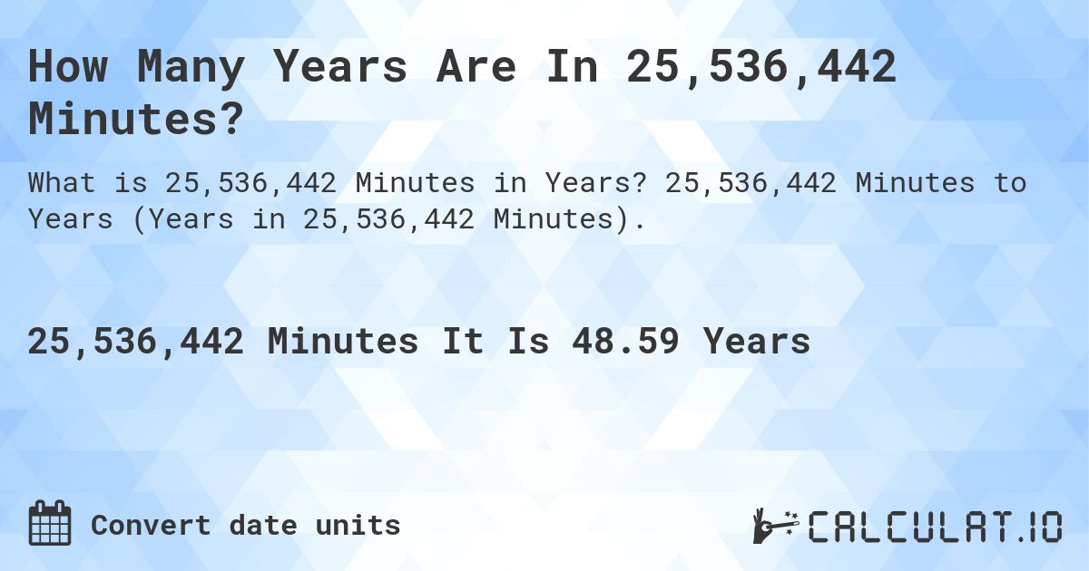 How Many Years Are In 25,536,442 Minutes?. 25,536,442 Minutes to Years (Years in 25,536,442 Minutes).