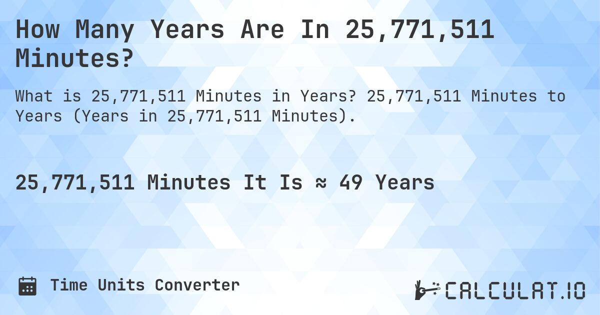How Many Years Are In 25,771,511 Minutes?. 25,771,511 Minutes to Years (Years in 25,771,511 Minutes).