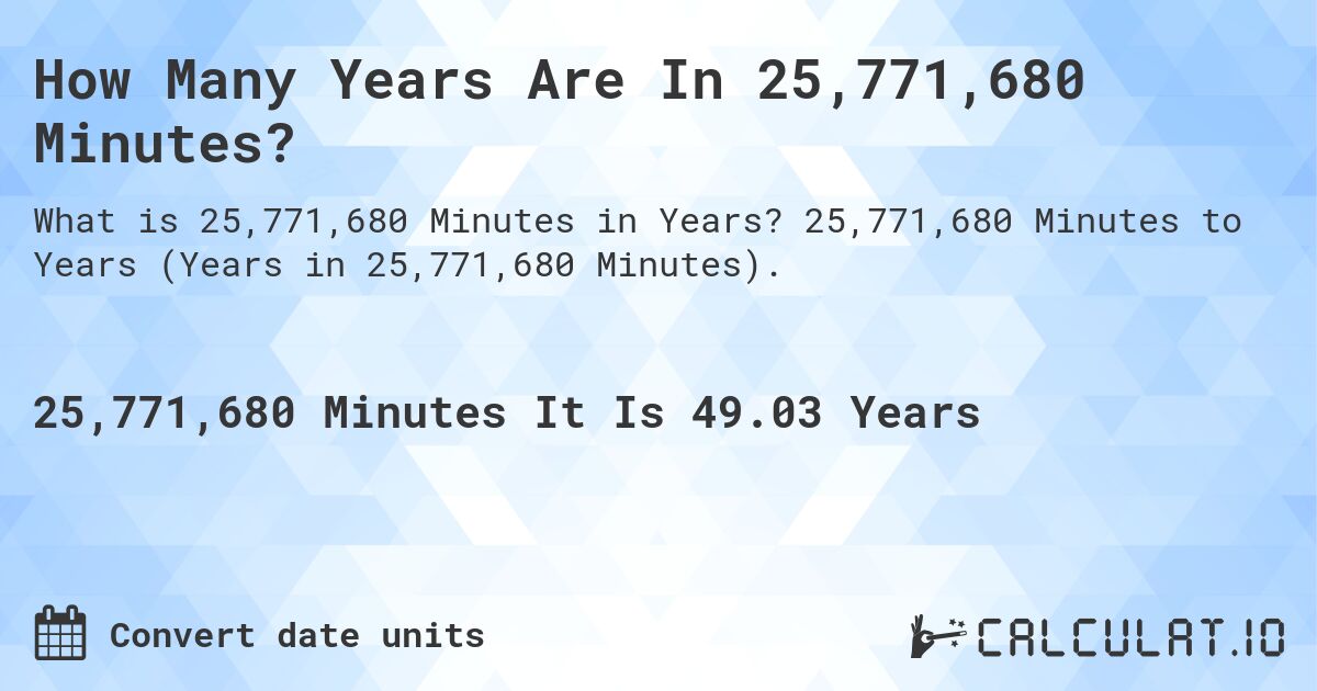 How Many Years Are In 25,771,680 Minutes?. 25,771,680 Minutes to Years (Years in 25,771,680 Minutes).