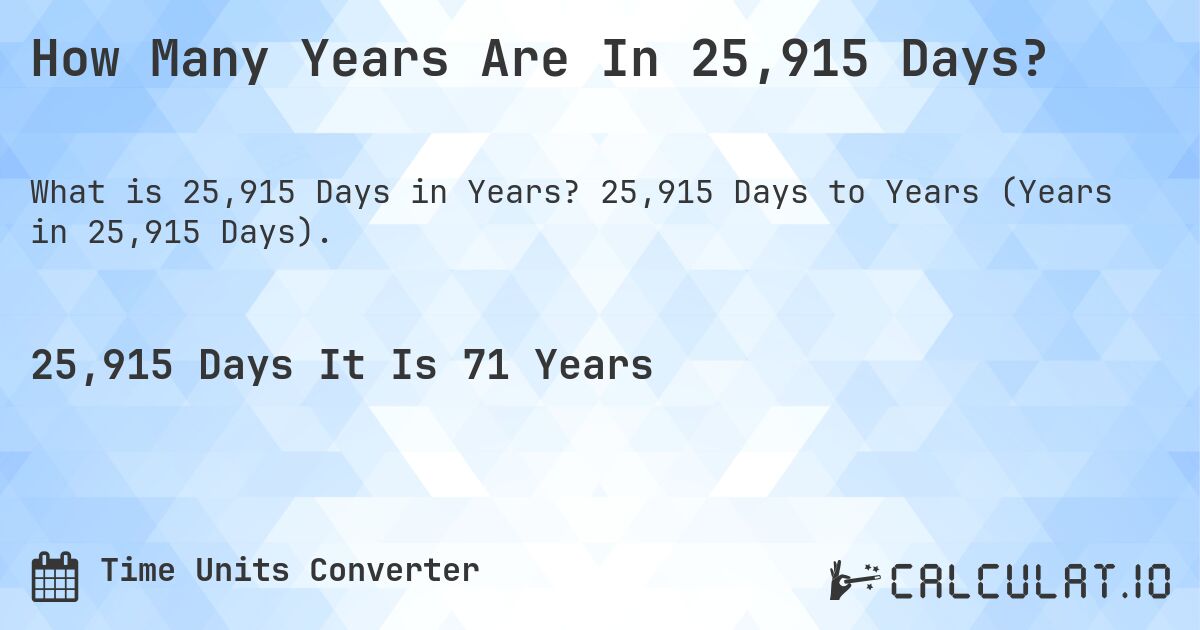 How Many Years Are In 25,915 Days?. 25,915 Days to Years (Years in 25,915 Days).