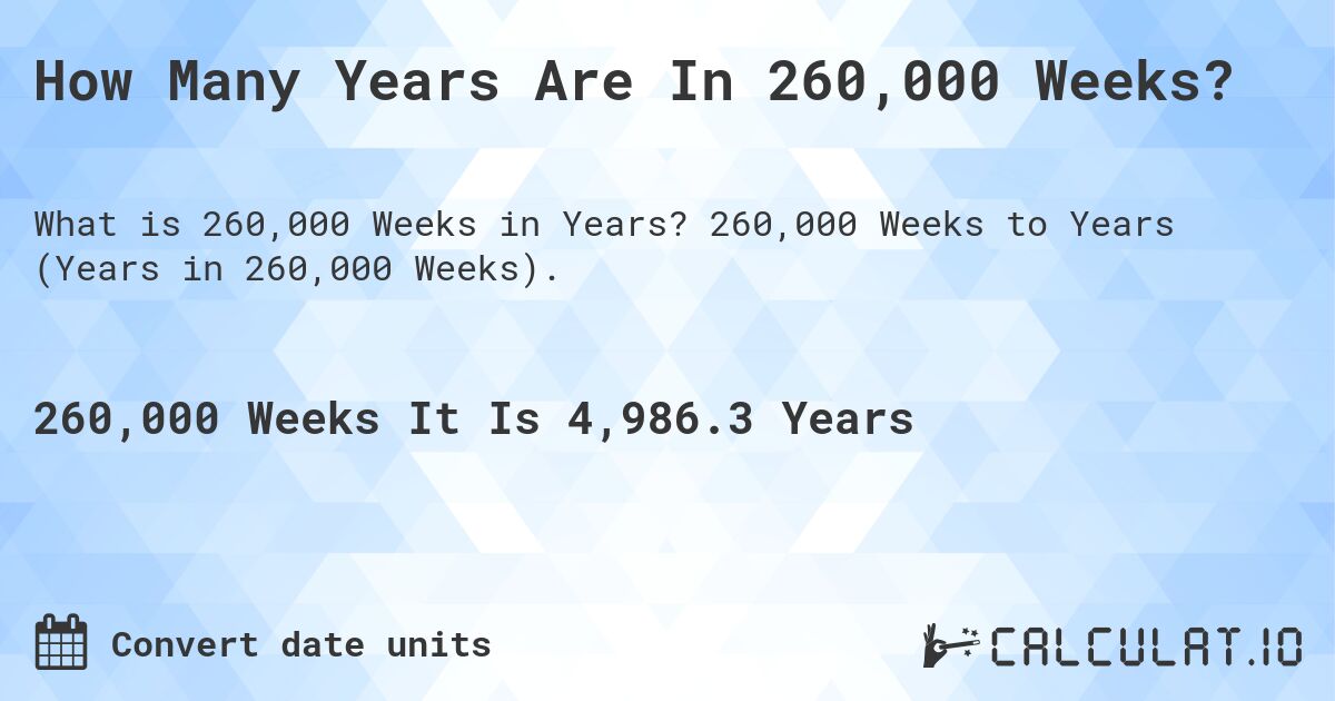 How Many Years Are In 260,000 Weeks?. 260,000 Weeks to Years (Years in 260,000 Weeks).