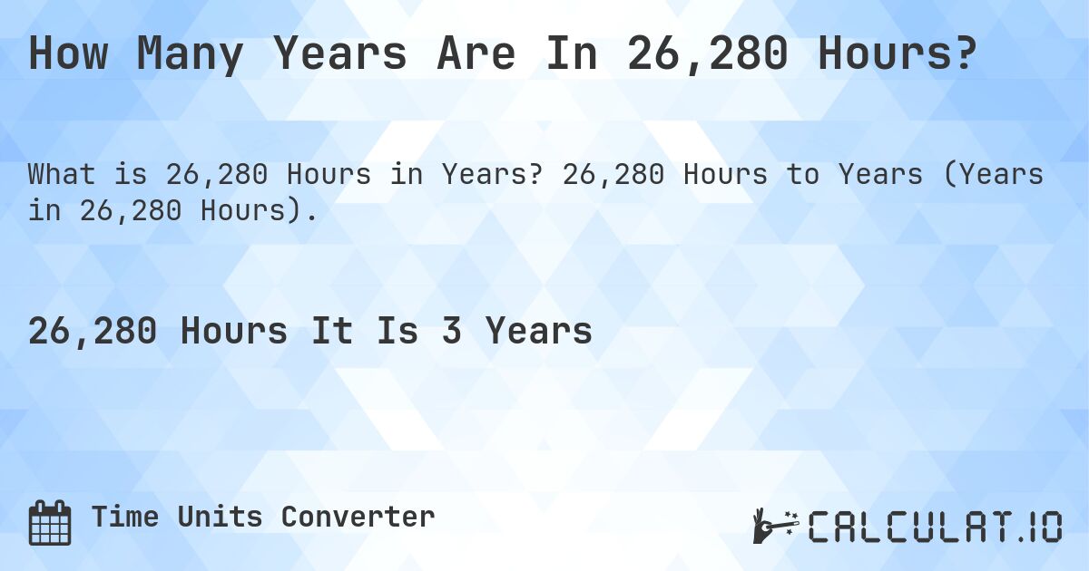 How Many Years Are In 26,280 Hours?. 26,280 Hours to Years (Years in 26,280 Hours).