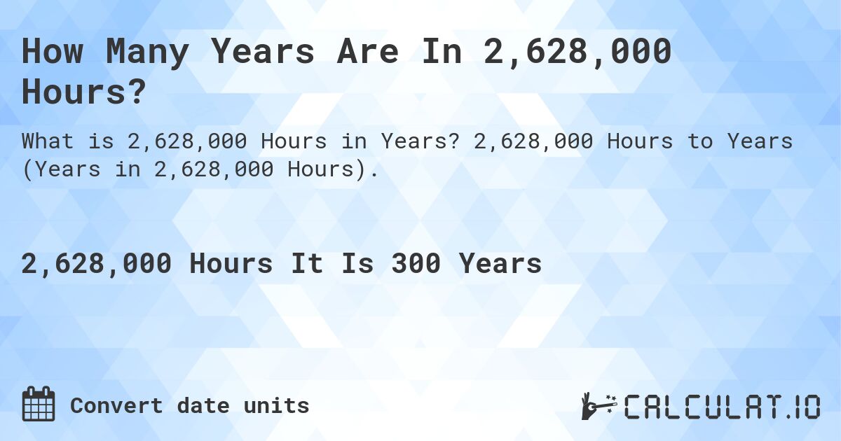 How Many Years Are In 2,628,000 Hours?. 2,628,000 Hours to Years (Years in 2,628,000 Hours).