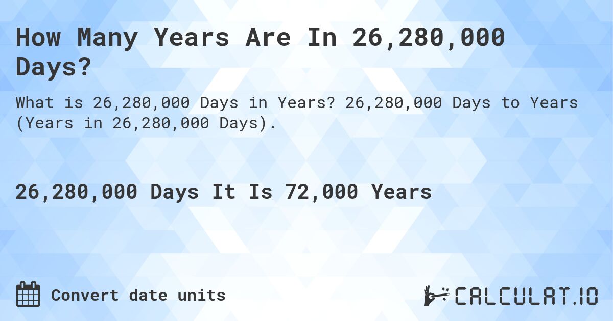 How Many Years Are In 26,280,000 Days?. 26,280,000 Days to Years (Years in 26,280,000 Days).