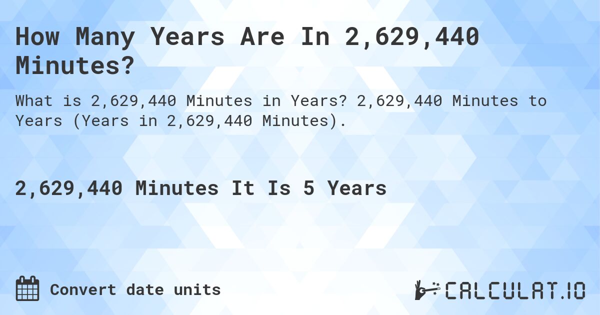 How Many Years Are In 2,629,440 Minutes?. 2,629,440 Minutes to Years (Years in 2,629,440 Minutes).