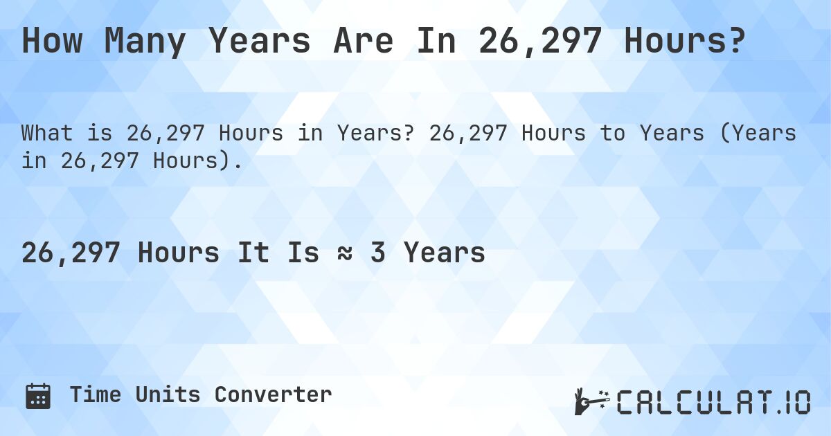 How Many Years Are In 26,297 Hours?. 26,297 Hours to Years (Years in 26,297 Hours).