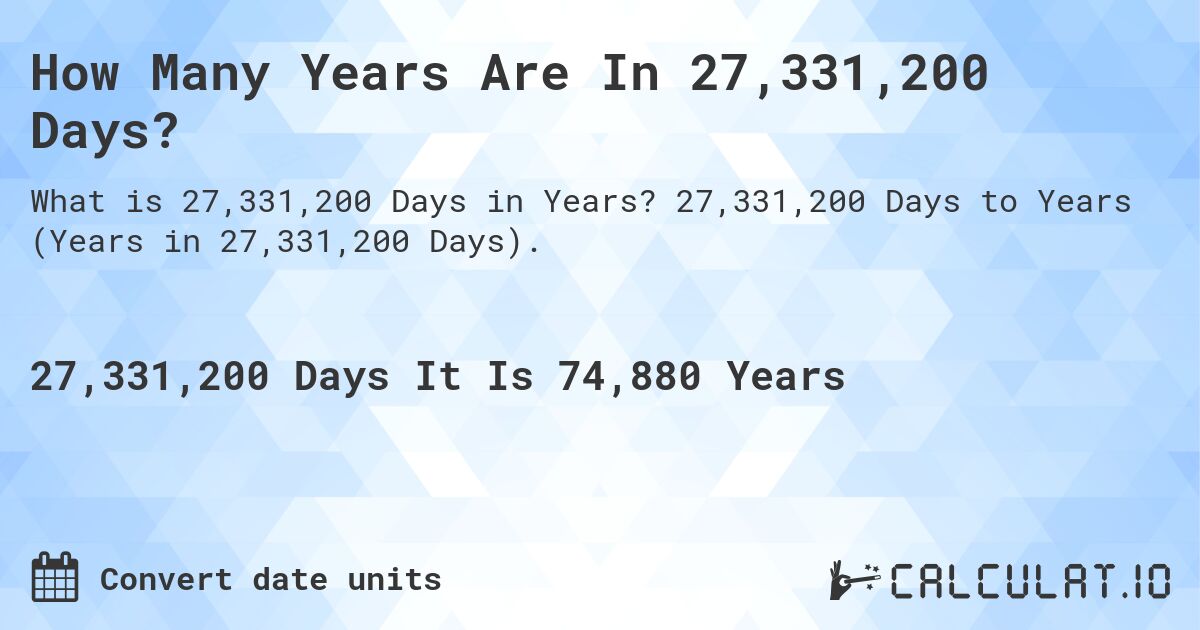 How Many Years Are In 27,331,200 Days?. 27,331,200 Days to Years (Years in 27,331,200 Days).