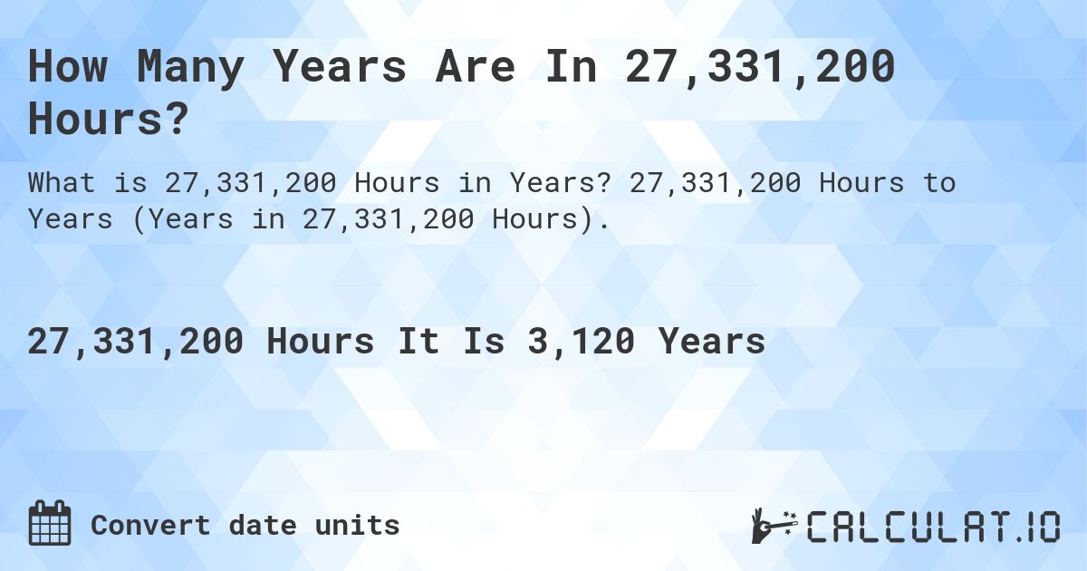 How Many Years Are In 27,331,200 Hours?. 27,331,200 Hours to Years (Years in 27,331,200 Hours).