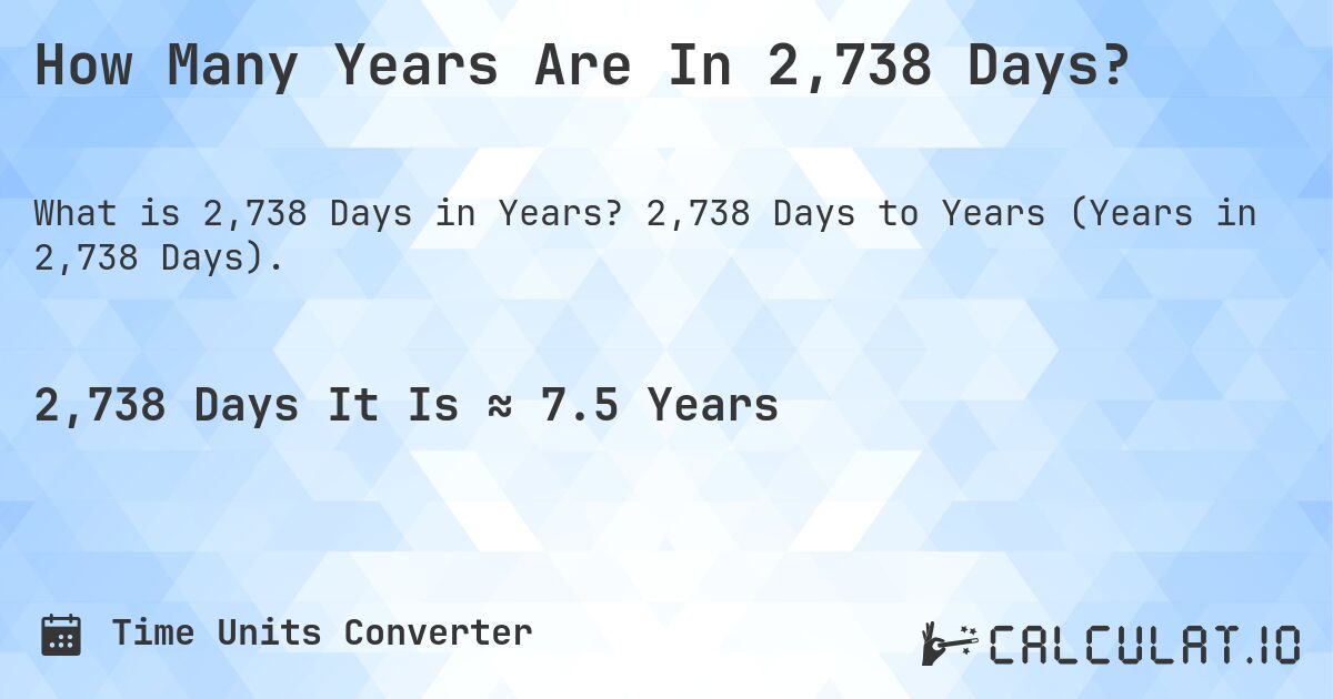 How Many Years Are In 2,738 Days?. 2,738 Days to Years (Years in 2,738 Days).