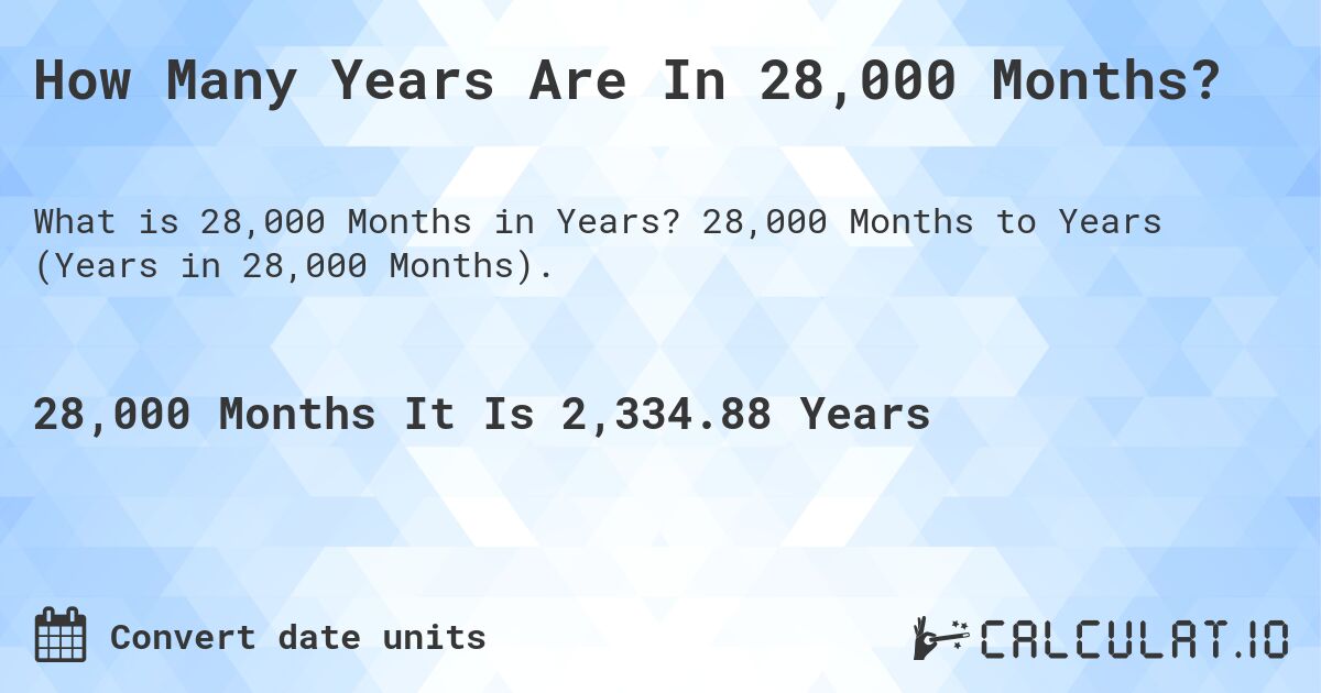 How Many Years Are In 28,000 Months?. 28,000 Months to Years (Years in 28,000 Months).