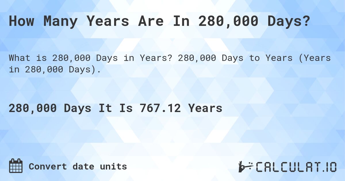 How Many Years Are In 280,000 Days?. 280,000 Days to Years (Years in 280,000 Days).