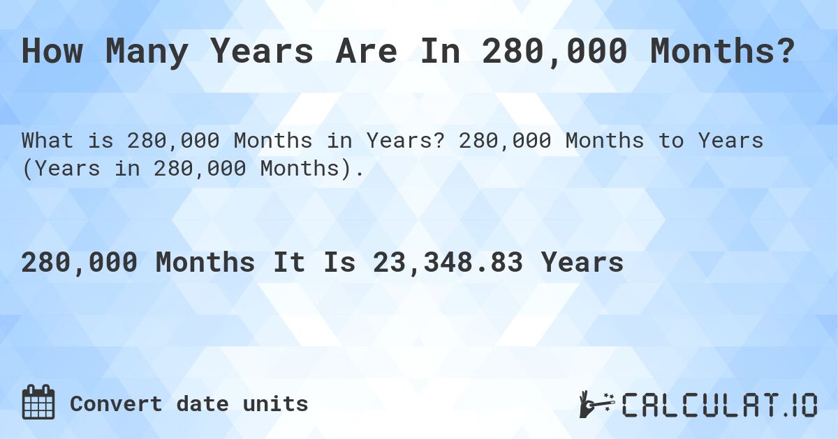 How Many Years Are In 280,000 Months?. 280,000 Months to Years (Years in 280,000 Months).