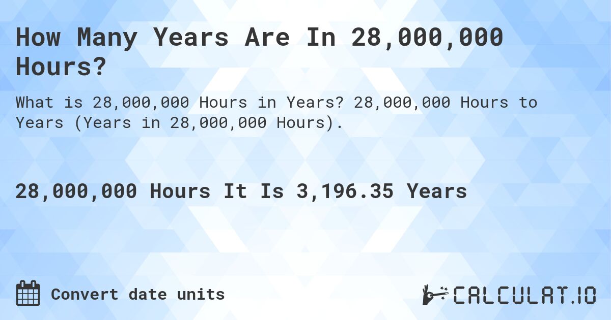 How Many Years Are In 28,000,000 Hours?. 28,000,000 Hours to Years (Years in 28,000,000 Hours).
