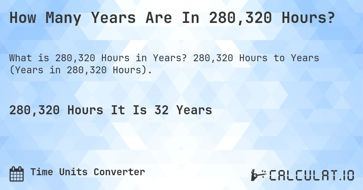 How Many Years Are In 280,320 Hours?. 280,320 Hours to Years (Years in 280,320 Hours).