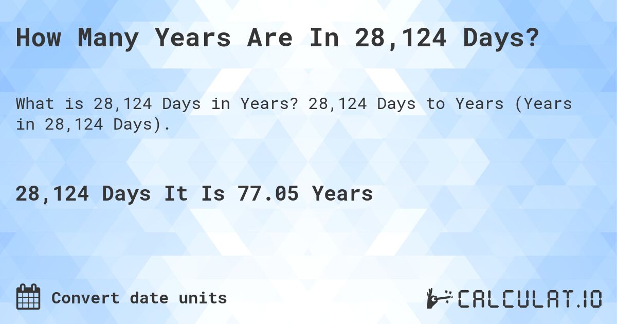 How Many Years Are In 28,124 Days?. 28,124 Days to Years (Years in 28,124 Days).