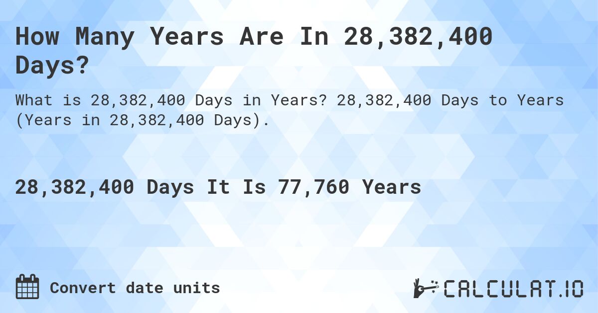 How Many Years Are In 28,382,400 Days?. 28,382,400 Days to Years (Years in 28,382,400 Days).