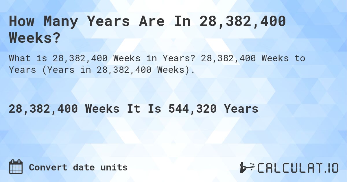 How Many Years Are In 28,382,400 Weeks?. 28,382,400 Weeks to Years (Years in 28,382,400 Weeks).