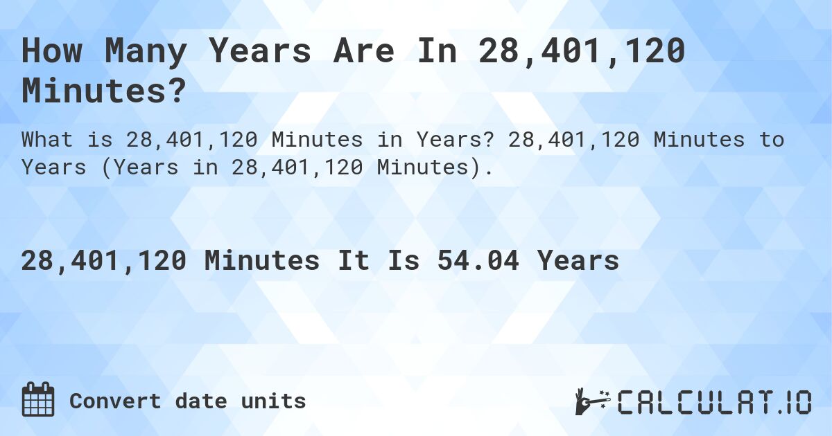 How Many Years Are In 28,401,120 Minutes?. 28,401,120 Minutes to Years (Years in 28,401,120 Minutes).
