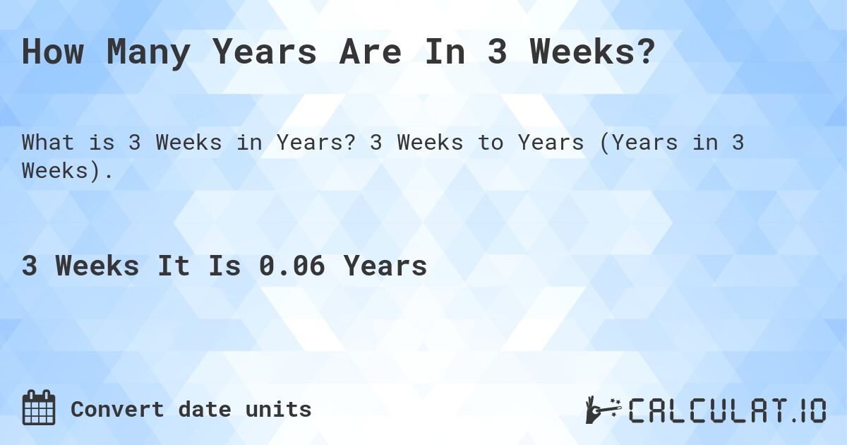 How Many Years Are In 3 Weeks?. 3 Weeks to Years (Years in 3 Weeks).